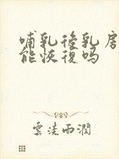 哺乳后乳房干瘪能恢复吗