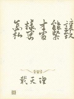 怎样才能让女性私密处紧致