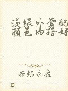 浅绿外套配什么颜色内搭好看