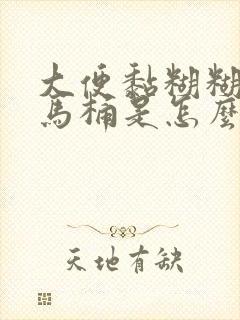 大便黏糊糊的粘马桶是怎么回事