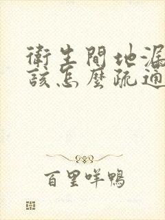 卫生间地漏堵了该怎么疏通