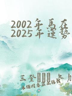 2002年马在2025年运势怎么样