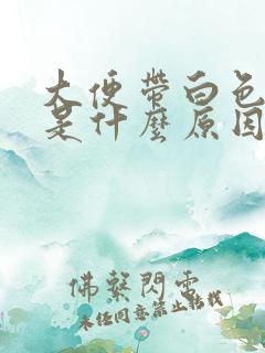 大便带白色粘液是什么原因