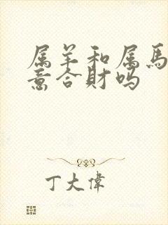 属羊和属马做生意合财吗