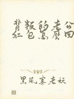 背叛的老公发来红包怎么回复