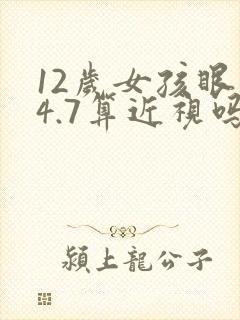 12岁女孩眼睛4.7算近视吗?