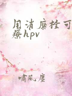 用消糜栓可以治疗hpv