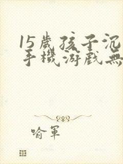 15岁孩子沉迷手机游戏无法自拔了怎么办