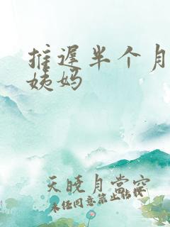 推迟半个月来大姨妈