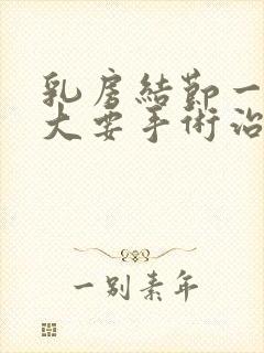 乳房结节一般多大要手术治疗