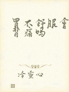 胃不舒服会引起背痛吗