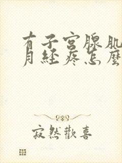 有子宫腺肌症来月经疼怎么办