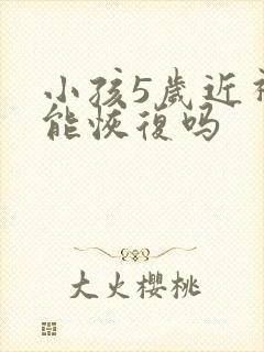 小孩5岁近视了能恢复吗