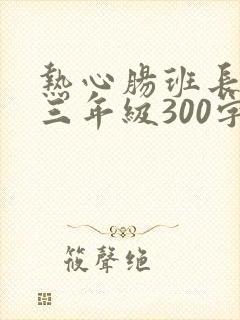 热心肠班长作文三年级300字