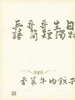 兵哥哥生日祝福语 简短独特