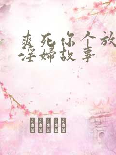 爽死你个放荡小淫妇故事