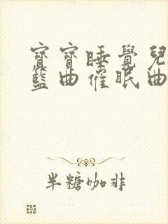 宝宝睡觉儿歌摇篮曲催眠曲