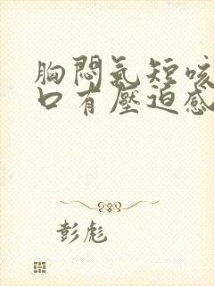 胸闷气短咳嗽胸口有压迫感