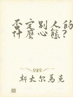 否定别人的人是什么心态?