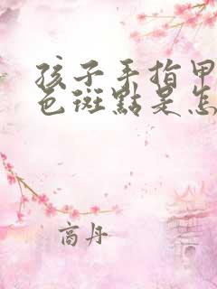 孩子手指甲有白色斑点是怎么回事