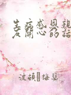 生病感恩亲人朋友关心的话