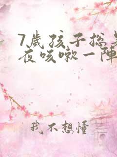 7岁孩子总是半夜咳嗽一阵