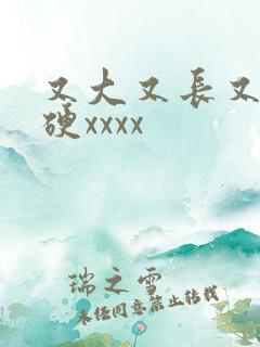 又大又长又粗又硬xxxx