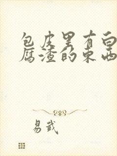 包皮里有白色豆腐渣的东西