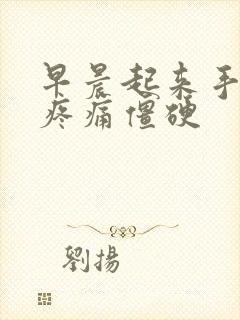 早晨起来手关节疼痛僵硬