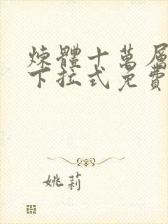 炼体十万层漫画下拉式免费观看