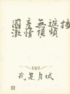 国产无遮挡男女激情视频