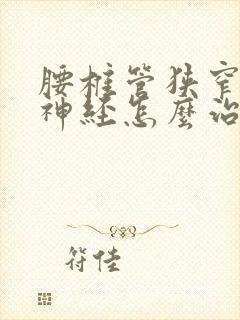 腰椎管狭窄压迫神经怎么治