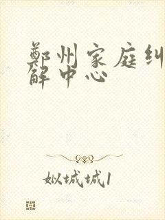 郑州家庭纠纷调解中心