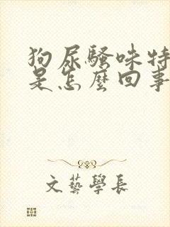 狗尿骚味特别大是怎么回事