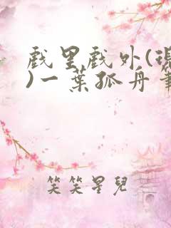 戏里戏外(现场)一叶孤舟笔趣阁全文