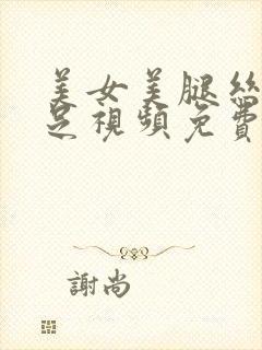 美女美腿丝袜丝足视频免费