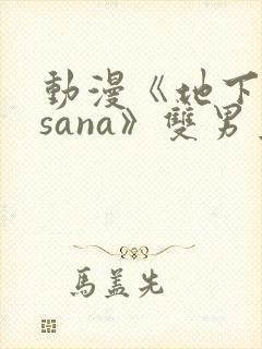 动漫《地下偶像sana》双男主