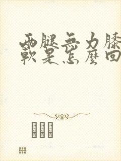 两腿无力膝盖酸软是怎么回事