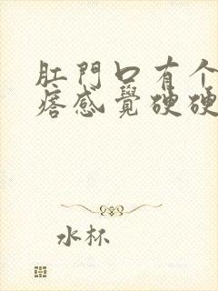 肛门口有个肉疙瘩感觉硬硬是什么