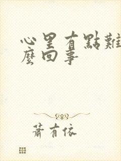 心里有点难受怎么回事