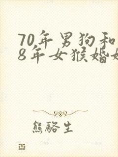 70年男狗和68年女猴婚姻相配吗