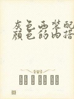 灰色西装配什么颜色的内搭好看