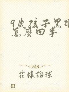 9岁孩子黑眼圈怎么回事