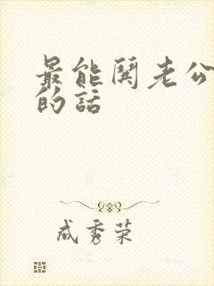 最能哄老公开心的话