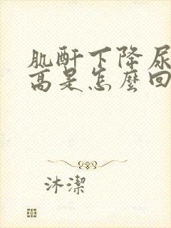 肌酐下降尿素升高是怎么回事