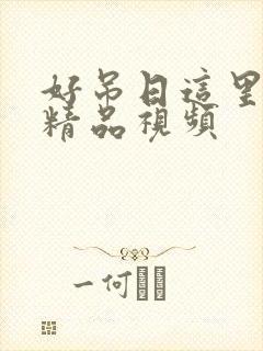 好吊日这里只有精品视频