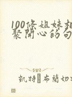 100条姐妹相聚开心的句子