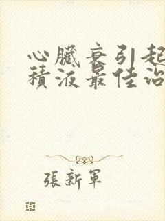 心脏衰引起胸腔积液最佳治疗方法