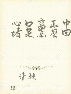 心口窝正中间闷堵是怎么回事