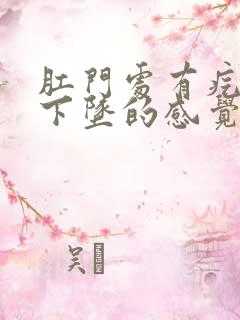 肛门处有疙瘩有下坠的感觉是怎么回事